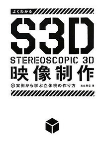 よくわかるＳ３Ｄ映像制作 実例から学ぶ立体視の作り方／宮島英豪【著】