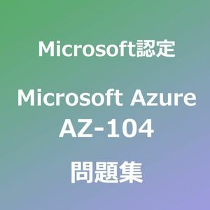 【合格者多数輩出】AZ-104 試験対策問題集｜11/22最終確認