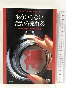 もういらないだから売れる―モノ余り時代のヒット商品物語 (DIME BOOKS) 小学館 片山 修