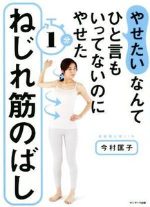 「やせたい」なんてひと言もいってないのにやせた1分ねじれ筋のばし/今村匡子(著者)