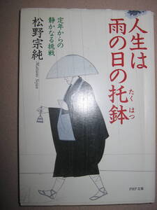 ・人生は雨の日の托鉢　松野宗純　　定年からの静かなる挑戦 : 禅　真の心の豊かさと人生の意味を問い直す一冊 ・ ＰＨＰ文庫定価：\478 