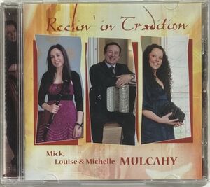 Mulcahy:Mick Louise & Michel/Reelin in Tradition-ミック・マルケイと娘のルイーズとミシェルがアイルランドの伝統音楽を演奏/2009年作品