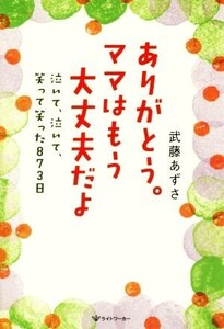 ありがとう。ママはもう大丈夫だよ 泣いて、泣いて、笑って笑った873日/武藤あずさ(著者)