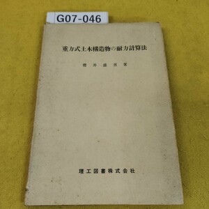 G07-046 重力式土木構造物の耐力計算法 櫻井盛男著 理工図書株式会社 昭和29年12月第7版 汚れ破れ傷日焼け多数あり。