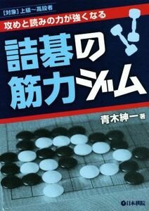 詰碁の筋力ジム 攻めと読みの力が強くなる [対象]上級～高段者/青木紳一(著者)