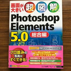 超図解PhotoshopElements5.0 総合編　エクスメディア　2007年6月29日第2刷　9784872836899 フォトショップエレメンツ5.0