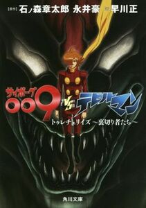 サイボーグ００９ＶＳデビルマン トゥレチェリイズ～裏切り者たち～ 角川文庫／早川正(著者),石ノ森章太郎,永井豪