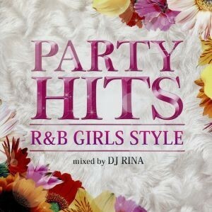 ＰＡＲＴＹ　ＨＩＴＳ　Ｒ＆Ｂ～ＧＩＲＬＳ　ＳＴＹＬＥ～Ｍｉｘｅｄ　ｂｙ　ＤＪ　ＲＩＮＡ／（オムニバス）