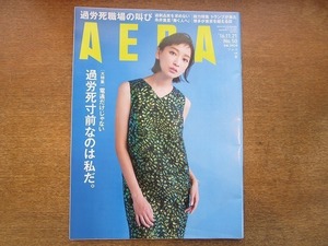 2004nkt●AERA アエラ 2016.11.21●表紙:杏/崔江以子/博多華丸・大吉/糸井重里/過労死の原因と防ぎ方/電通で起きていたいじめとセクハラ