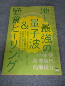 地上最強の量子波＆断食ヒーリング これが未来医療のカタチ 小林健／著　森美智代／著　船瀬俊介／著 ヒカルランド