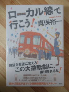 M98●【サイン本/美品】真保裕一 ローカル線で行こう! 読めば元気が出てくる 痛快鉄道再生ミステリー 2013 講談社 初版 帯 署名本 220603