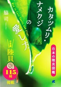 カタツムリ・ナメクジの愛し方 日本産陸貝115種掲載 日本の陸貝図鑑/脇司(著者)