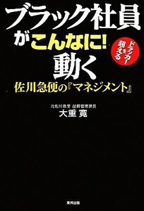 ブラック社員がこんなに！動く 佐川急便の『マネジメント』/大重寛【著】