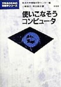 使いこなそうコンピュータ 文科系のための情報学シリーズ／小棹理子(著者),和田格(著者),明治大学情報科学センター(編者)