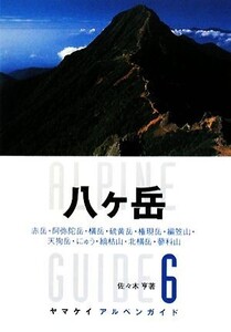 八ヶ岳 赤岳・阿弥陀岳・横岳・硫黄岳・権現岳・編笠山・天狗岳・にゅう・縞枯山・北横岳・蓼科山 ヤマケイアルペンガイド6/佐々木亨【著】