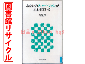 ★図書館リサイクル★『あなたのスマートフォンが狙われている！』宮島理★角川新書