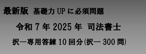 令和7年 2025年 司法書士 択一専用答練10回分(択一300問) 基礎力UPに必須の問題300問