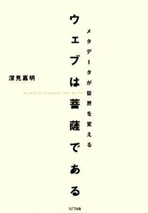 ウェブは菩薩である メタデータが世界を変える／深見嘉明【著】