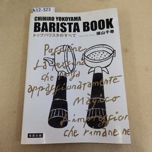 k12-323 BARISTA BOOK 横山千尋 バリスタ・ブック トップバリスタのすべて 旭屋出版 天地小口に汚れ有 歪み有