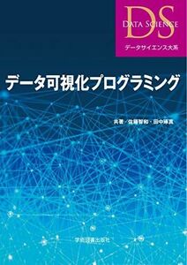 [A12270531]データ可視化プログラミング (データサイエンス大系) 佐藤 智和; 田中 琢真