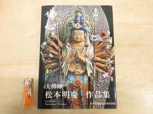 ◇A6169 書籍「図録 佛心 大佛師 松本明慶作品集【著者署名あり】」松本明慶佛像彫刻美術館 2009年 宗教 仏教美術 仏像 仏師 彫刻