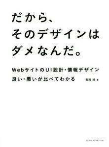 だから、そのデザインはダメなんだ。 WebサイトのUI設計・情報デザイン 良い・悪いが比べてわかる/香西睦(著者)