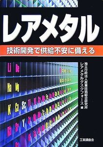 レアメタル 技術開発で供給不安に備える／産業技術総合研究所レアメタルタスクフォース【編】