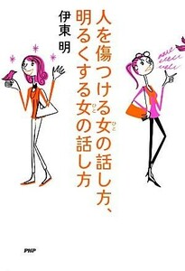 人を傷つける女の話し方、明るくする女の話し方／伊東明【著】