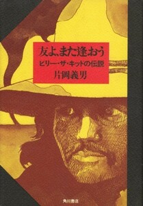 友よ、また逢おう－ビリー・ザ・キッドの伝説　片岡義男