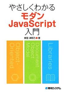 やさしくわかるモダンJavaScript入門/掌田津耶乃【著】