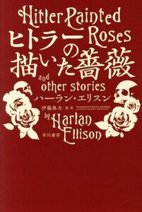 ヒトラーの描いた薔薇 ハヤカワ文庫SF/ハーラン・エリスン(著者),伊藤典夫(訳者)