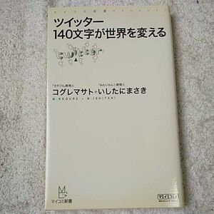 ツイッター 140文字が世界を変える (マイコミ新書) コグレ マサト いしたに まさき 9784839933166