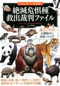 絶滅危惧種 救出裁判ファイル 絶滅の危機に陥った動物たちの現状を裁判形式で学べる空想科学図鑑 「もしも？」の図鑑/大渕希郷(著者)