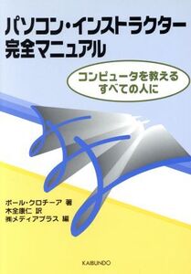 パソコン・インストラクター完全マニュアル コンピュータを教えるすべての人に/ポールクロチーア(著者),メディアプラス(編者),木全康仁(訳