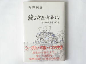 蘭方女医者事始 シーボルト・イネ 片野純惠 創栄出版 シーボルトの娘・イネの生涯。出生から晩年まで、歩いた道筋を克明に描いた珠玉の好著