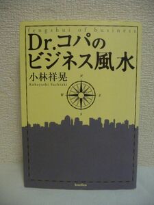 Dr.コパのビジネス風水 ★ 小林祥晃 ◆ 社員のやる気・能力アップなど会社の運気と利益を倍増させる風水の心得を指南 成功に導く風水の極意