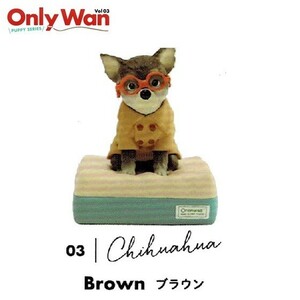 Only Wan Vol.03 -PUPPY SERIES- 「チワワ Brown(ブラウン)」 ◇ 動物フィギュア ガチャ ガチャポン カプセルトイ 犬 置物