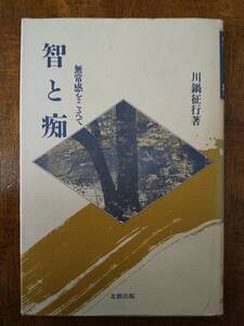 「智と痴 : 無常感をこえて」川鍋征行 ◎検索用（目次ワードより）：ニヒリズム ニーチェ 西田幾多郎 良寛 ニーチェ 印欧語族 スピノザ