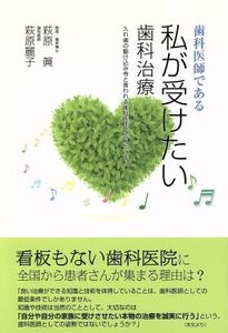 歯科医師である私が受けたい歯科治療 入れ歯の駆け込み寺と言われる歯科医師が伝えたいこと/萩原眞(著者),萩原