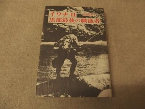 0541057h【メ便】イワナII 黒部最後の職漁者 曽根原文平 白日社/1996年3刷/書き込みアリ/ゆうパケット発送可能商品