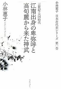 江南出身の卑弥呼と高句麗から来た神武 三世紀・三国時代 小林惠子日本古代史シリーズ第１巻／小林惠子【著】