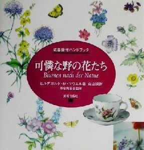 可憐な野の花たち 磁器絵付ハンドブック/ヒルデガルド・M.マウエル(著者),森山緑(訳者),原宿陶画舎(その他)