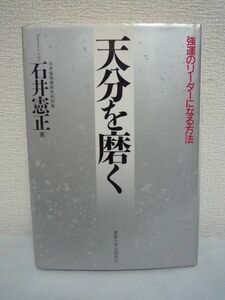 天分を磨く 強運のリーダーになる方法 ★ 石井憲正 ◆ 事業繁栄 天分を知った人間は強い どんな逆境が来ようとも微動だにしない 強運になる