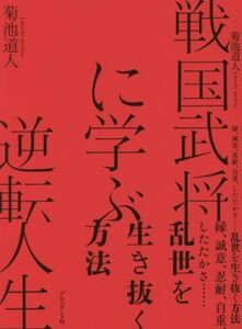 戦国武将に学ぶ逆転人生 縁、誠意、忍耐、自重、したたかさ…乱世を生き抜く方法/菊池道人(著者)