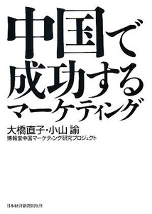 中国で成功するマーケティング/大橋直子,小山諭,博報堂中国マーケティング研究プロジェクト【著】