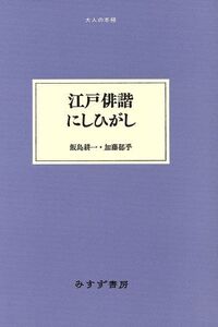 江戸俳諧にしひがし 大人の本棚/飯島耕一(著者),加藤郁乎(著者)