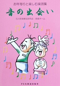 お年寄りと楽しむ楽譜集 音の出会い 石川音楽療法研究会・音楽チーム 編著 ドレミ楽譜出版社