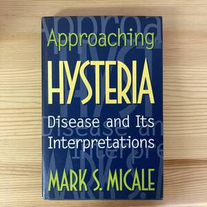 【英語洋書】Approaching HYSTERIA / Mark S.Micale（著）【心理学 精神医学】