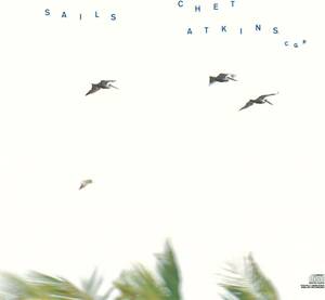 名盤 Chet Atkins　Sails　チェット・アトキンス 　アールクルーに後継される癒しの音楽 高度な技術に裏付けられた円熟のギタープレイ。