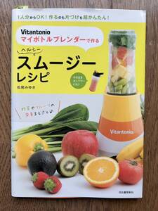 76　料理本　Vitantonio　マイボトルブレンダーで作る　ヘルシースムージーレシピ　1人分からOK! 作るのも片づけも超かんたん!　松尾みゆき